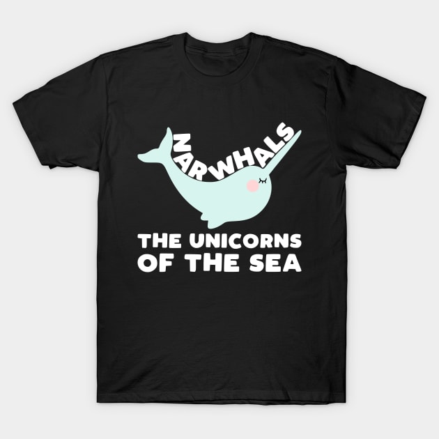 Narwhals the Unicorns of the Sea - funny narwhal slogan T-Shirt by kapotka